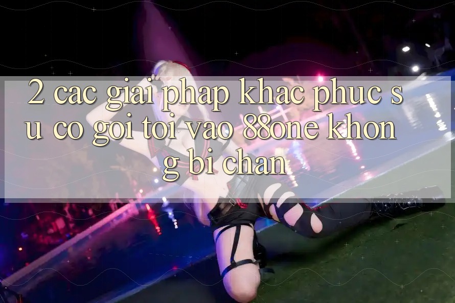 2. Các giải pháp khắc phục sự cố gọi tới - Vào 88one không bị chặn 2. Các giải pháp khắc phục sự cố gọi tới - Vào 88one không bị chặn