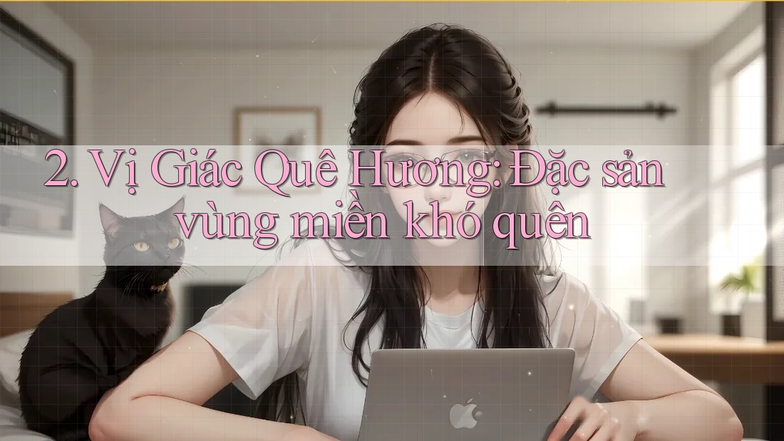 2. Vị Giác Quê Hương: Đặc sản vùng miền khó quên 2. Vị Giác Quê Hương: Đặc sản vùng miền khó quên