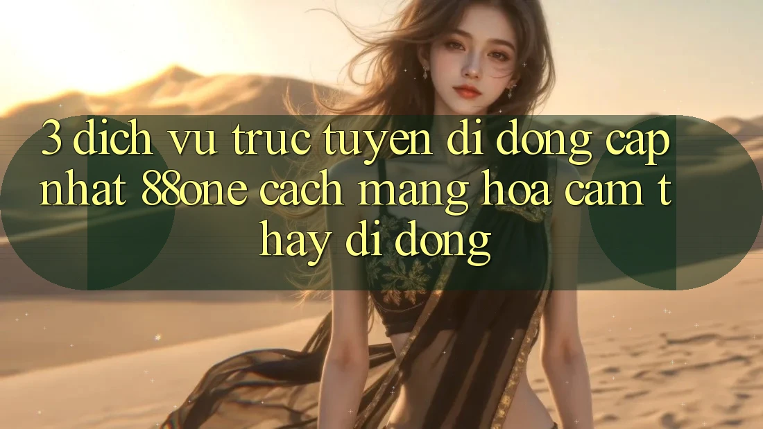 3. Dịch vụ trực tuyến di động cập nhật 88one - Cách mạng hóa cảm thấy di động 3. Dịch vụ trực tuyến di động cập nhật 88one - Cách mạng hóa cảm thấy di động