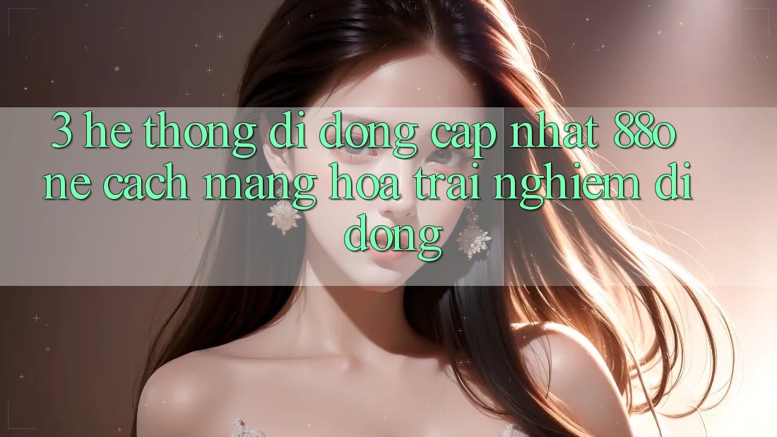 3. Hệ thống di động cập nhật 88one - Cách mạng hóa trải nghiệm di động