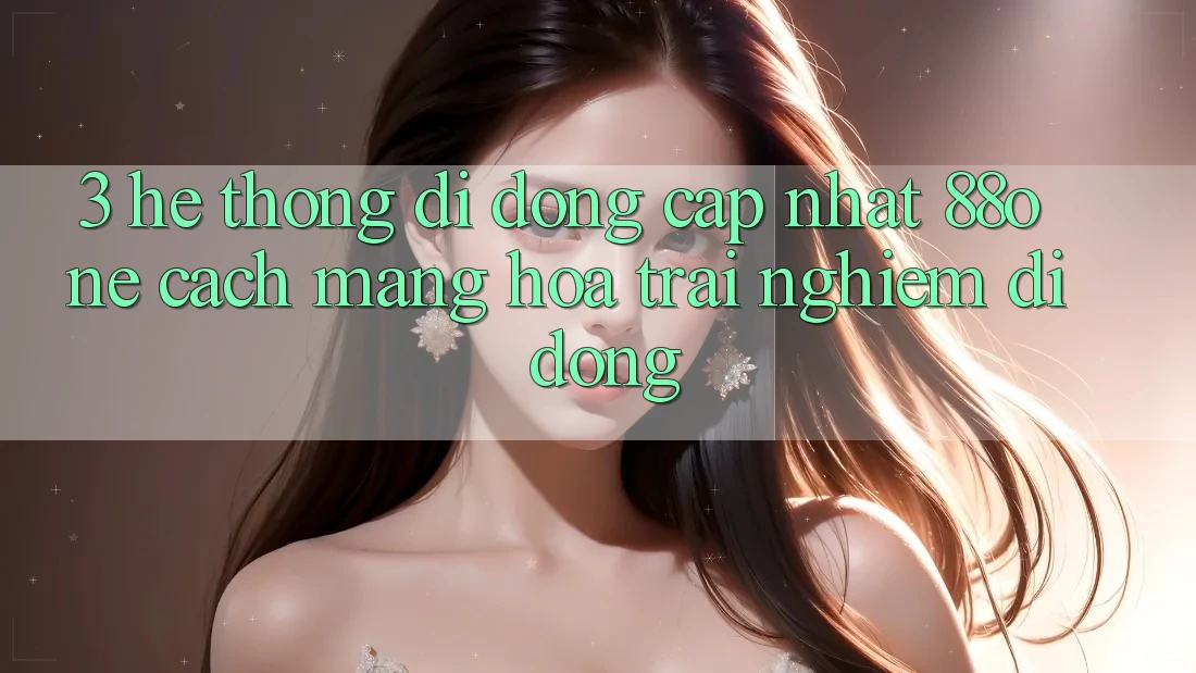 3. Hệ thống di động cập nhật 88one - Cách mạng hóa trải nghiệm di động 3. Hệ thống di động cập nhật 88one - Cách mạng hóa trải nghiệm di động