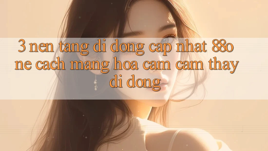 3. Nền tảng di động cập nhật 88one - Cách mạng hóa cảm cảm thấy di động 3. Nền tảng di động cập nhật 88one - Cách mạng hóa cảm cảm thấy di động