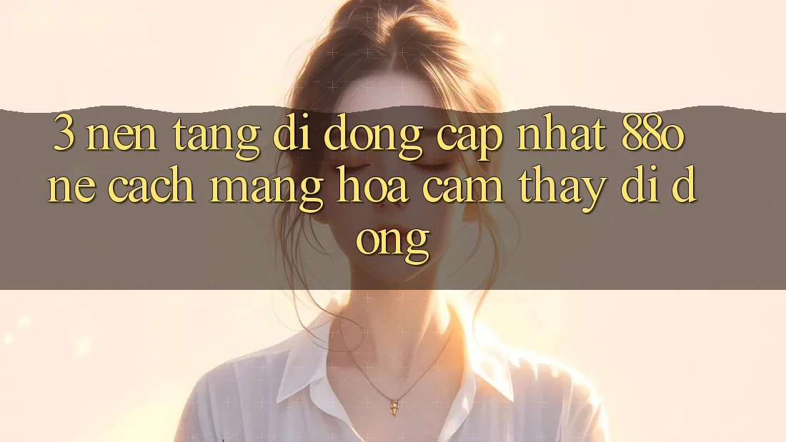 3. Nền tảng di động cập nhật 88one - Cách mạng hóa cảm thấy di động 3. Nền tảng di động cập nhật 88one - Cách mạng hóa cảm thấy di động