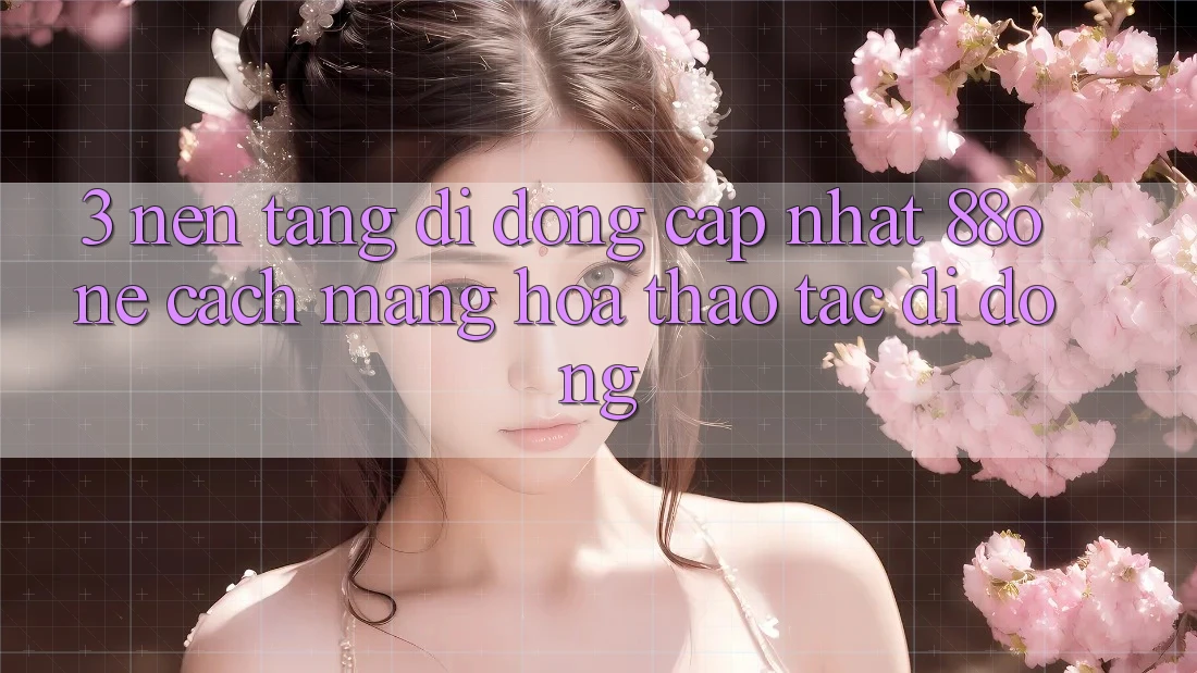 3. Nền tảng di động cập nhật 88one - Cách mạng hóa thao tác di động 3. Nền tảng di động cập nhật 88one - Cách mạng hóa thao tác di động