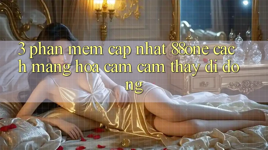 3. Phần mềm cập nhật 88one - Cách mạng hóa cảm cảm thấy di động
