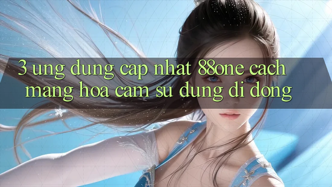 3. Ứng dụng cập nhật 88one - Cách mạng hóa cảm sử dụng di động 3. Ứng dụng cập nhật 88one - Cách mạng hóa cảm sử dụng di động