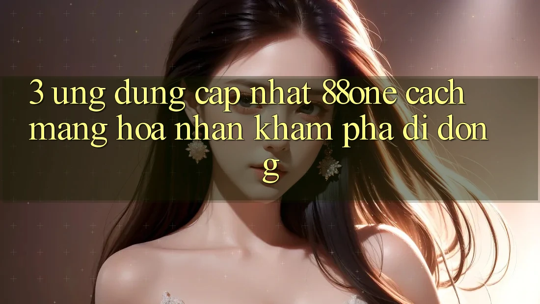 3. Ứng dụng cập nhật 88one - Cách mạng hóa nhận khám phá di động 3. Ứng dụng cập nhật 88one - Cách mạng hóa nhận khám phá di động