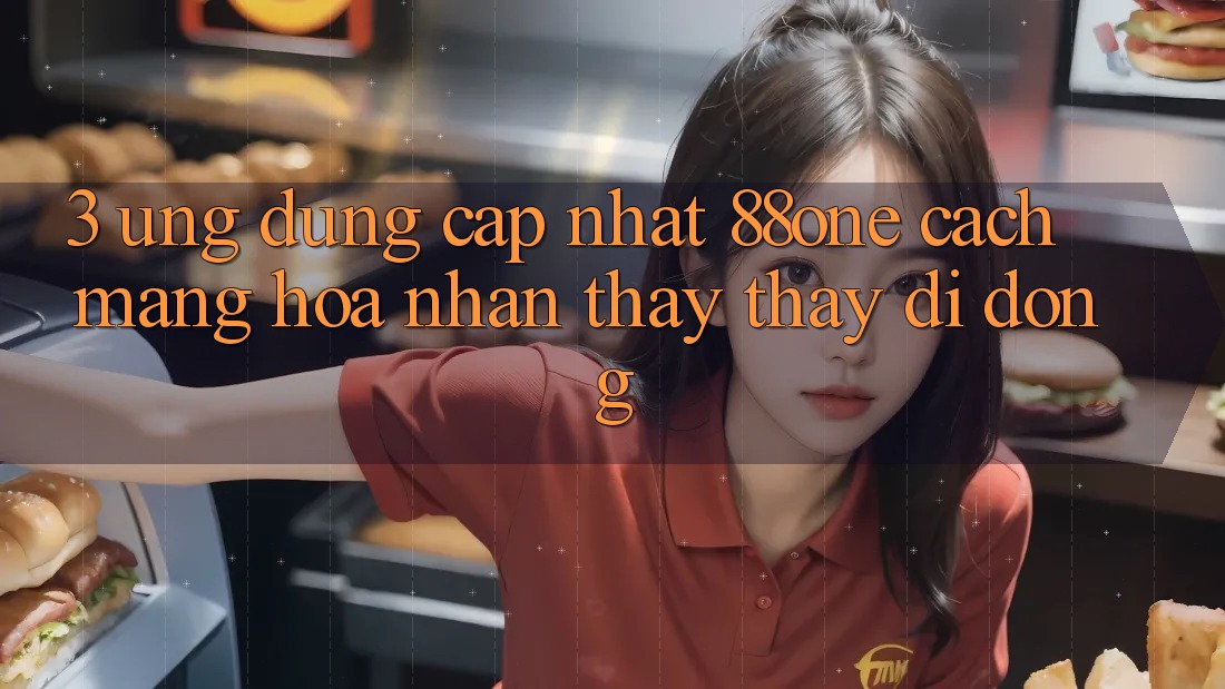 3. Ứng dụng cập nhật 88one - Cách mạng hóa nhận thấy thấy di động