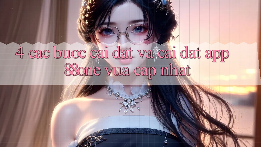 4. Các bước cài đặt và cài đặt app 88one vừa cập nhật 4. Các bước cài đặt và cài đặt app 88one vừa cập nhật