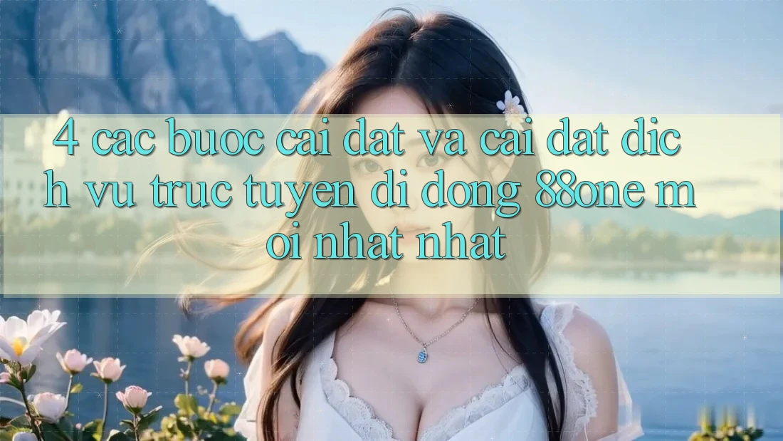 4. Các bước cài đặt và cài đặt dịch vụ trực tuyến di động 88one mới nhất nhất 4. Các bước cài đặt và cài đặt dịch vụ trực tuyến di động 88one mới nhất nhất