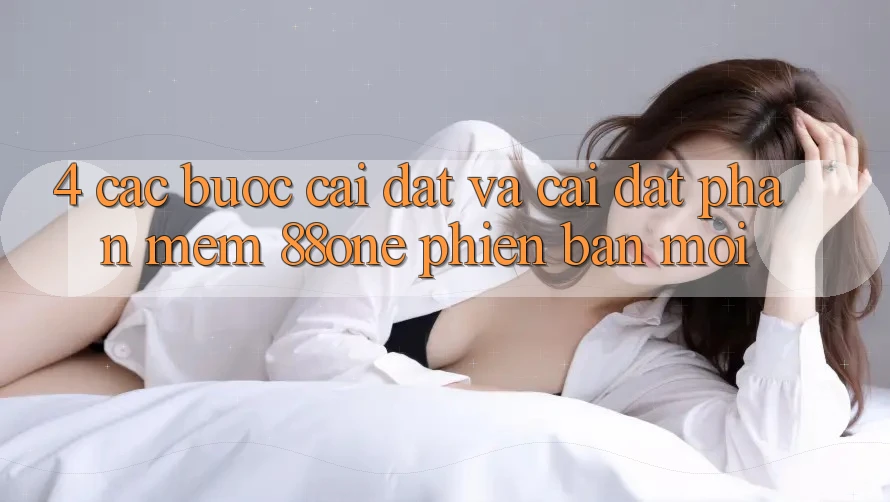 4. Các bước cài đặt và cài đặt phần mềm 88one phiên bản mới