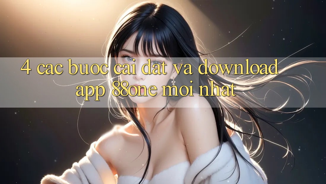 4. Các bước cài đặt và download app 88one mới nhất 4. Các bước cài đặt và download app 88one mới nhất