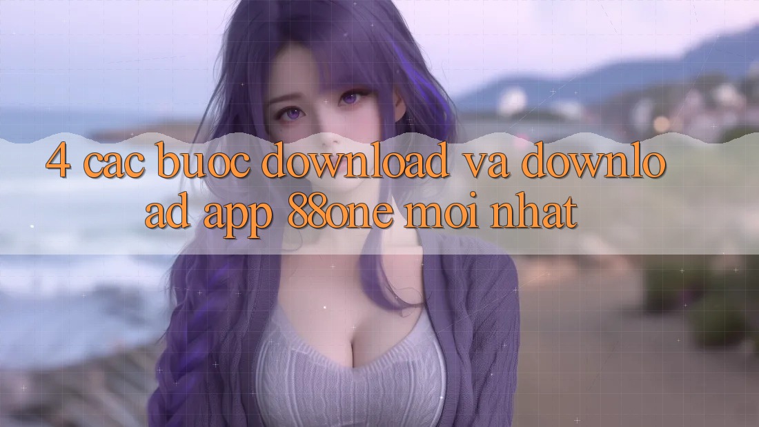 4. Các bước download và download app 88one mới nhất