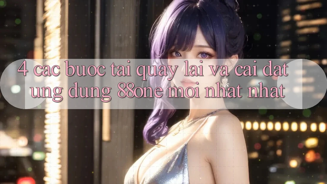 4. Các bước tải quay lại và cài đặt ứng dụng 88one mới nhất nhất 4. Các bước tải quay lại và cài đặt ứng dụng 88one mới nhất nhất