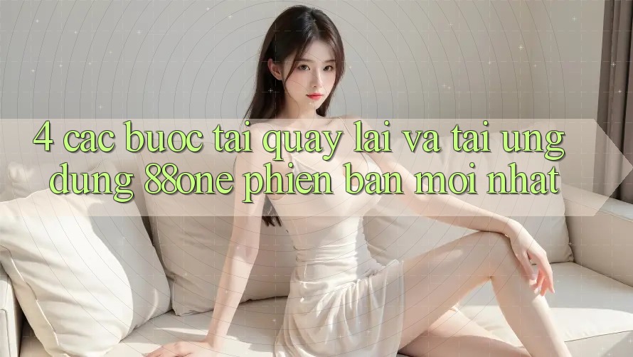 4. Các bước tải quay lại và tải ứng dụng 88one phiên bản mới nhất 4. Các bước tải quay lại và tải ứng dụng 88one phiên bản mới nhất