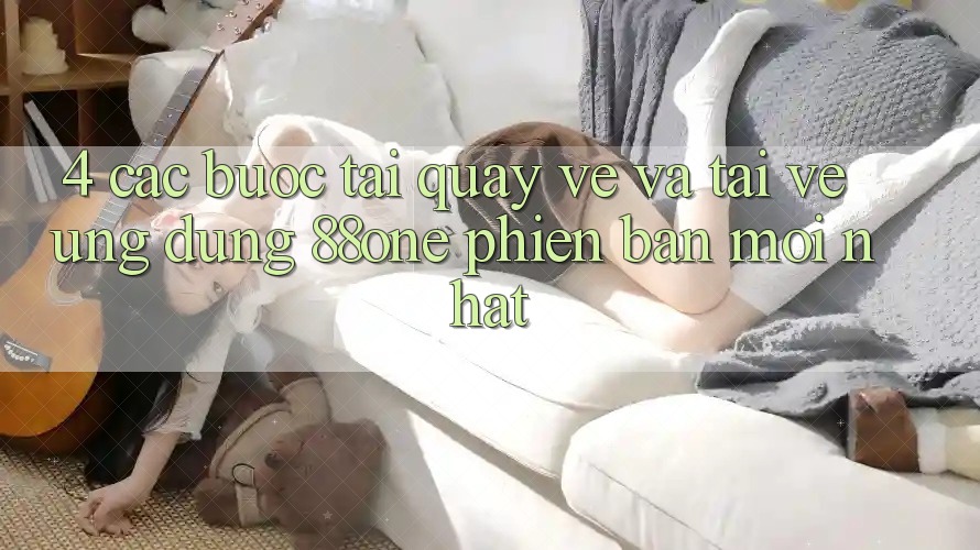 4. Các bước tải quay về và tải về ứng dụng 88one phiên bản mới nhất 4. Các bước tải quay về và tải về ứng dụng 88one phiên bản mới nhất