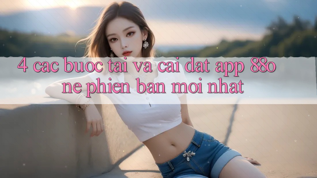 4. Các bước tải và cài đặt app 88one phiên bản mới nhất 4. Các bước tải và cài đặt app 88one phiên bản mới nhất