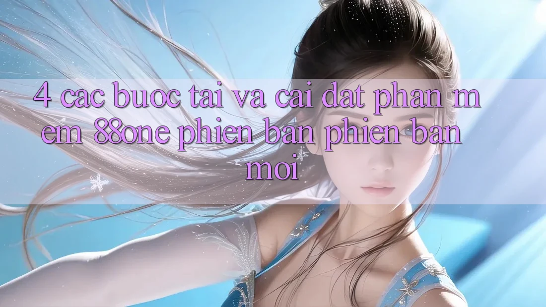 4. Các bước tải và cài đặt phần mềm 88one phiên bản phiên bản mới 4. Các bước tải và cài đặt phần mềm 88one phiên bản phiên bản mới
