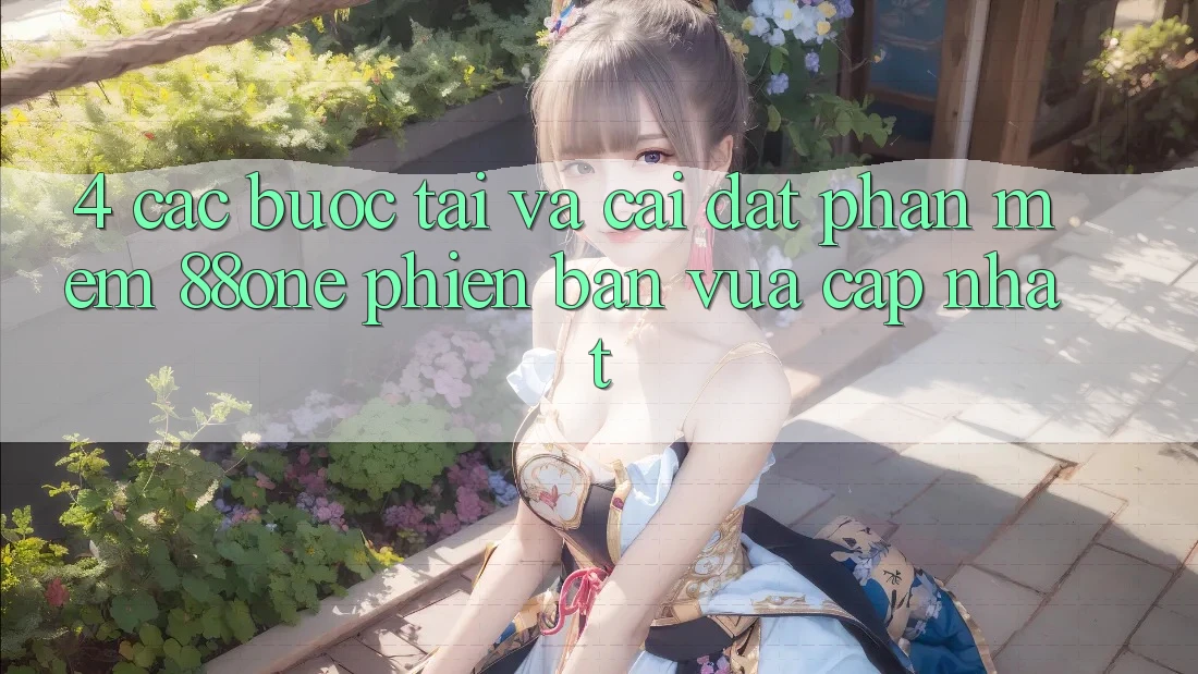4. Các bước tải và cài đặt phần mềm 88one phiên bản vừa cập nhật 4. Các bước tải và cài đặt phần mềm 88one phiên bản vừa cập nhật