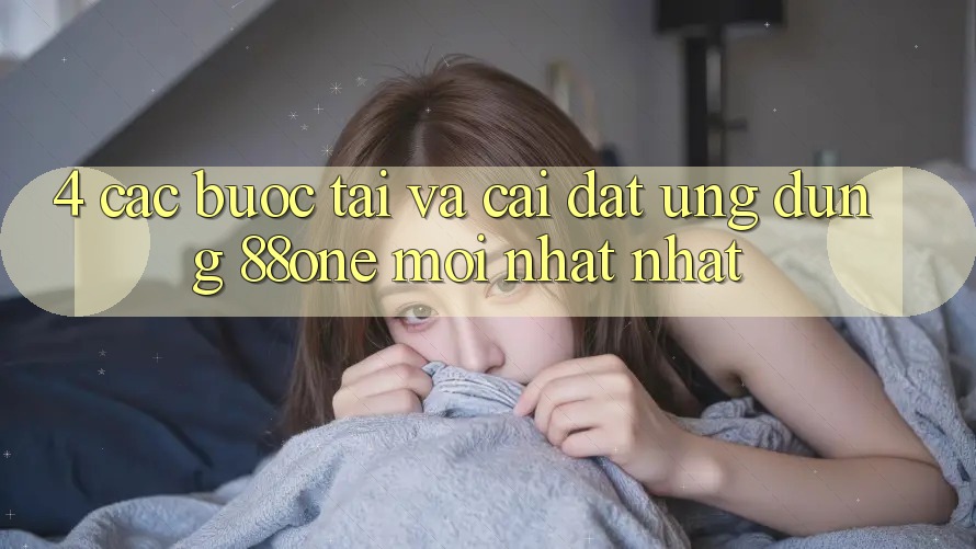 4. Các bước tải và cài đặt ứng dụng 88one mới nhất nhất 4. Các bước tải và cài đặt ứng dụng 88one mới nhất nhất