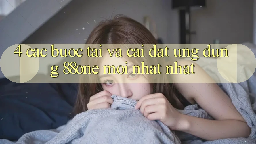 4. Các bước tải và cài đặt ứng dụng 88one mới nhất nhất 4. Các bước tải và cài đặt ứng dụng 88one mới nhất nhất