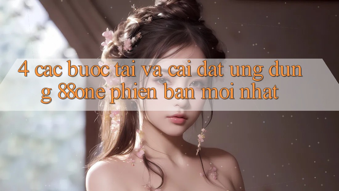4. Các bước tải và cài đặt ứng dụng 88one phiên bản mới nhất 4. Các bước tải và cài đặt ứng dụng 88one phiên bản mới nhất