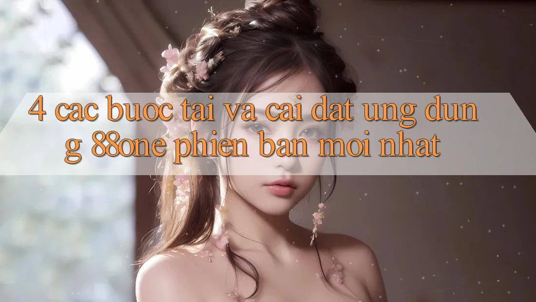 4. Các bước tải và cài đặt ứng dụng 88one phiên bản mới nhất 4. Các bước tải và cài đặt ứng dụng 88one phiên bản mới nhất