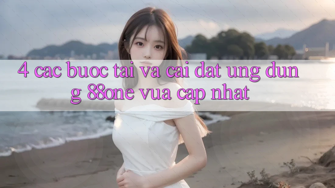 4. Các bước tải và cài đặt ứng dụng 88one vừa cập nhật 4. Các bước tải và cài đặt ứng dụng 88one vừa cập nhật