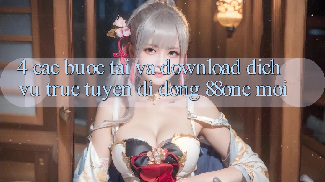 4. Các bước tải và download dịch vụ trực tuyến di động 88one mới 4. Các bước tải và download dịch vụ trực tuyến di động 88one mới