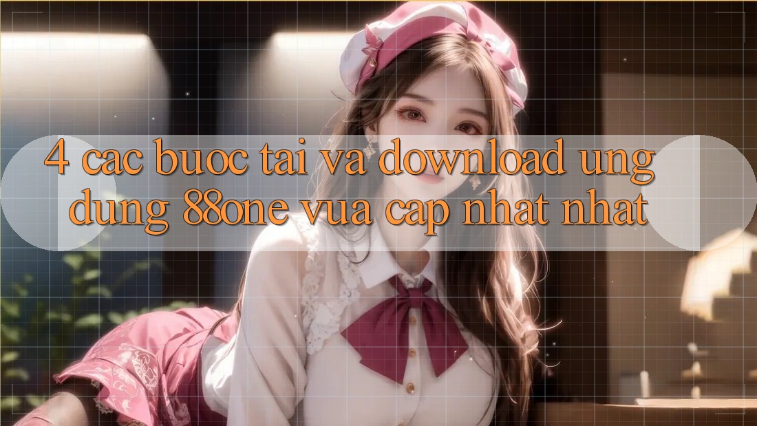 4. Các bước tải và download ứng dụng 88one vừa cập nhật nhất 4. Các bước tải và download ứng dụng 88one vừa cập nhật nhất