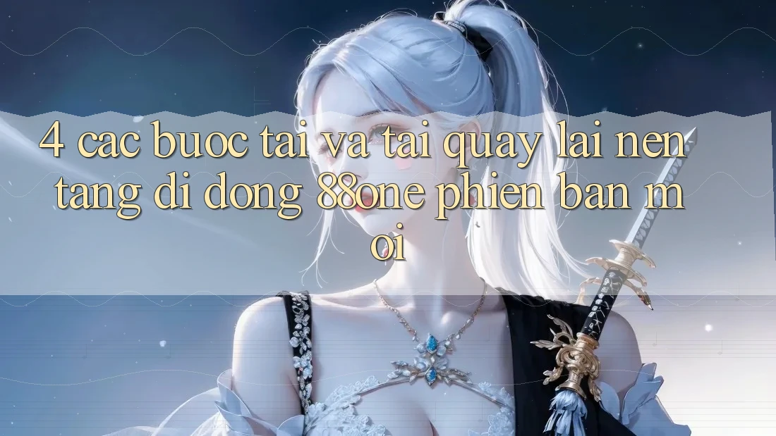 4. Các bước tải và tải quay lại nền tảng di động 88one phiên bản mới