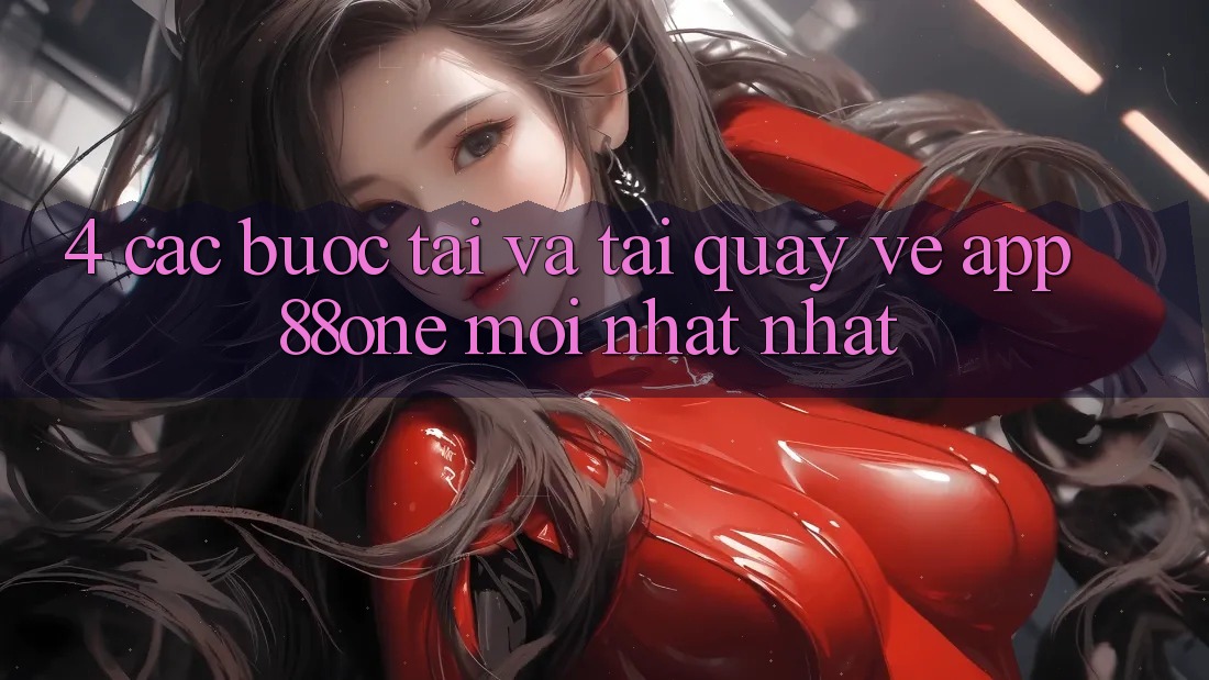 4. Các bước tải và tải quay về app 88one mới nhất nhất 4. Các bước tải và tải quay về app 88one mới nhất nhất