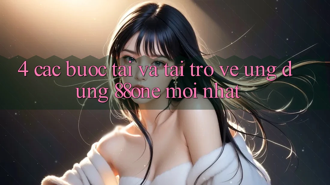 4. Các bước tải và tải trở về ứng dụng 88one mới nhất 4. Các bước tải và tải trở về ứng dụng 88one mới nhất