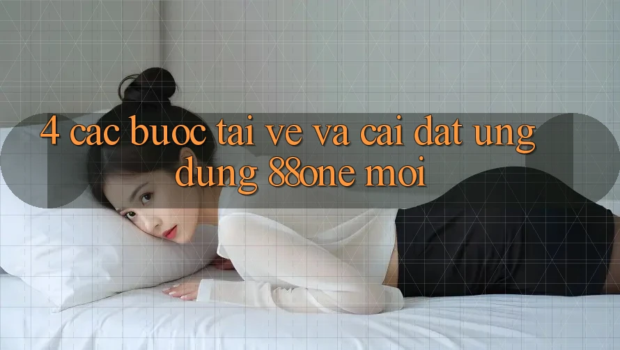 4. Các bước tải về và cài đặt ứng dụng 88one mới