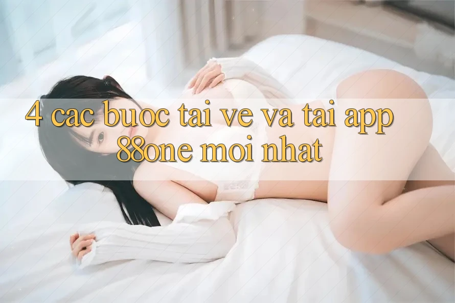 4. Các bước tải về và tải app 88one mới nhất 4. Các bước tải về và tải app 88one mới nhất