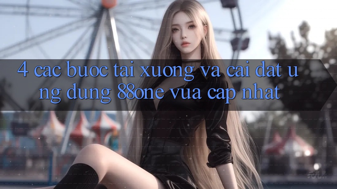 4. Các bước tải xuống và cài đặt ứng dụng 88one vừa cập nhật 4. Các bước tải xuống và cài đặt ứng dụng 88one vừa cập nhật