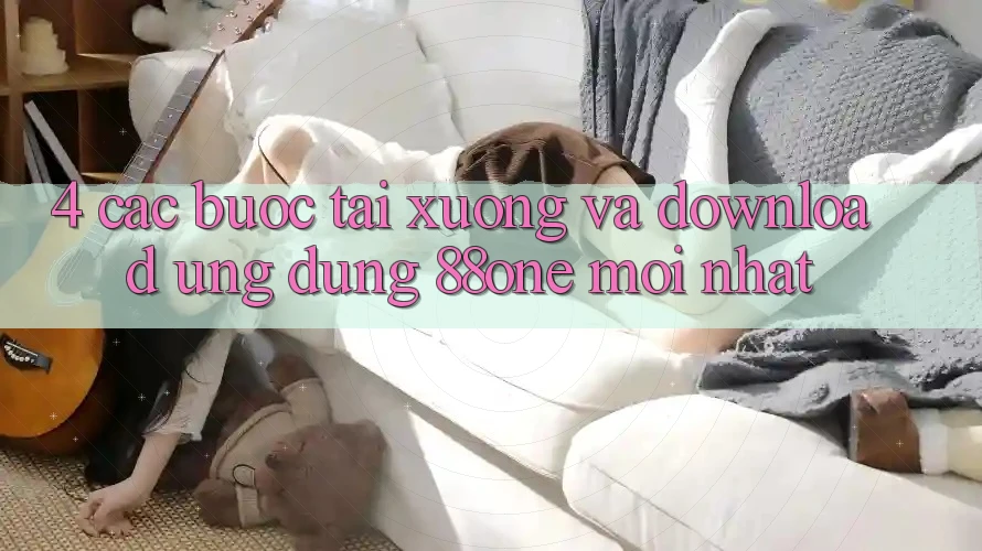 4. Các bước tải xuống và download ứng dụng 88one mới nhất 4. Các bước tải xuống và download ứng dụng 88one mới nhất