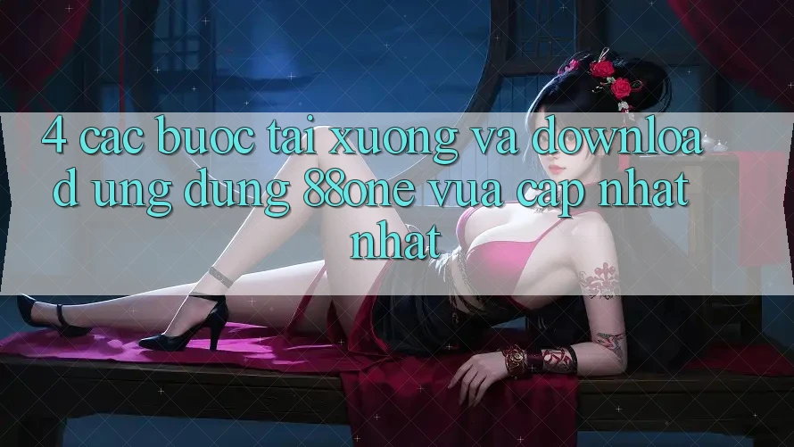 4. Các bước tải xuống và download ứng dụng 88one vừa cập nhật nhất 4. Các bước tải xuống và download ứng dụng 88one vừa cập nhật nhất