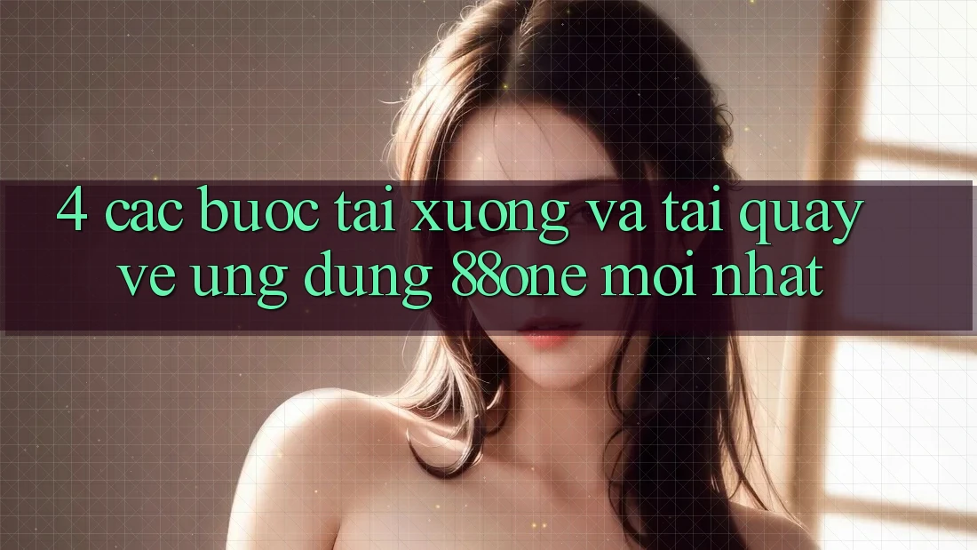 4. Các bước tải xuống và tải quay về ứng dụng 88one mới nhất 4. Các bước tải xuống và tải quay về ứng dụng 88one mới nhất