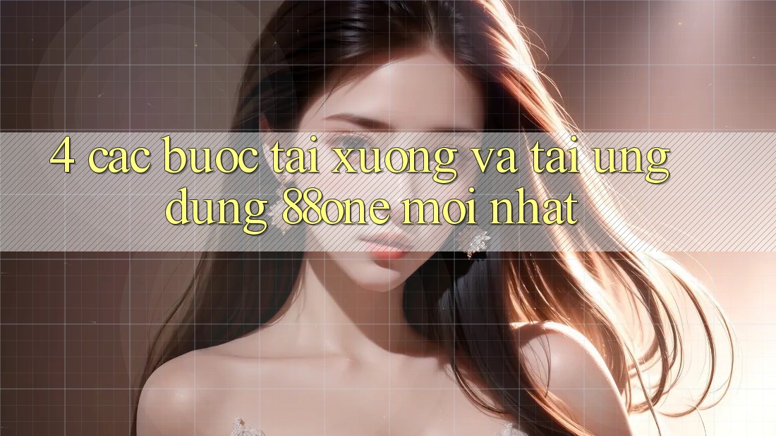 4. Các bước tải xuống và tải ứng dụng 88one mới nhất 4. Các bước tải xuống và tải ứng dụng 88one mới nhất