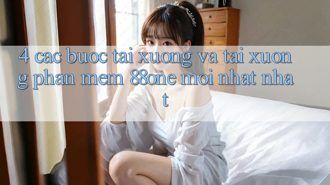 4. Các bước tải xuống và tải xuống phần mềm 88one mới nhất nhất 4. Các bước tải xuống và tải xuống phần mềm 88one mới nhất nhất