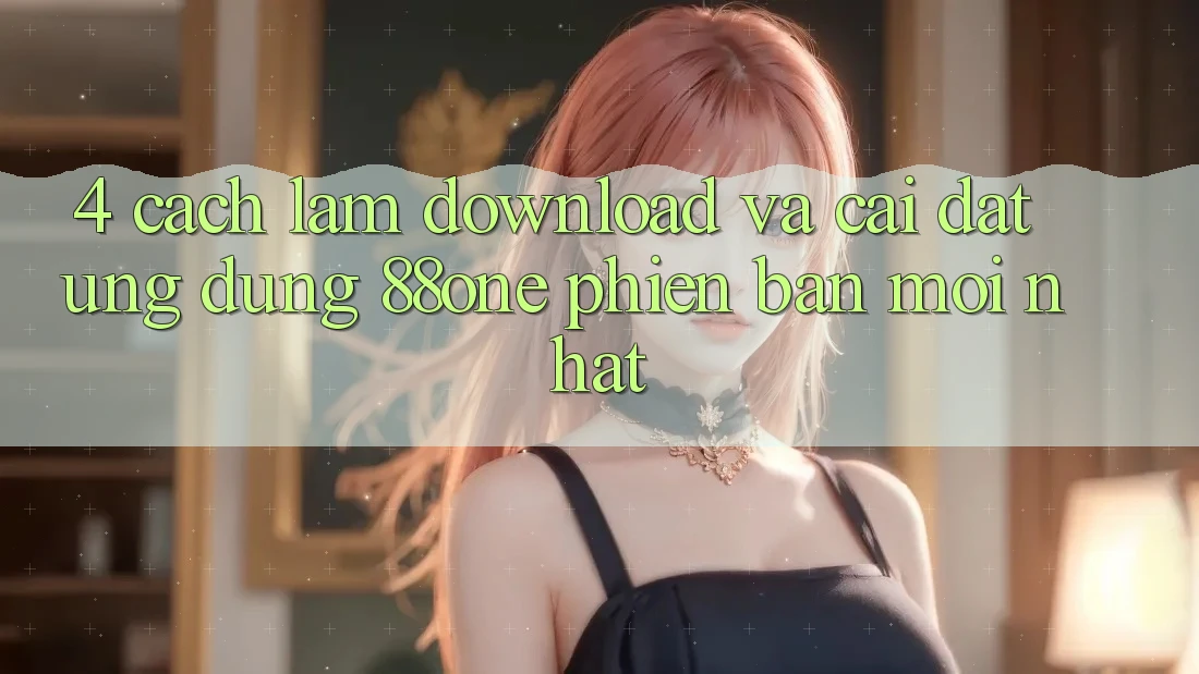 4. Cách làm download và cài đặt ứng dụng 88one phiên bản mới nhất