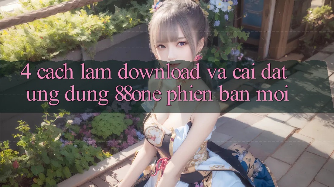 4. Cách làm download và cài đặt ứng dụng 88one phiên bản mới 4. Cách làm download và cài đặt ứng dụng 88one phiên bản mới