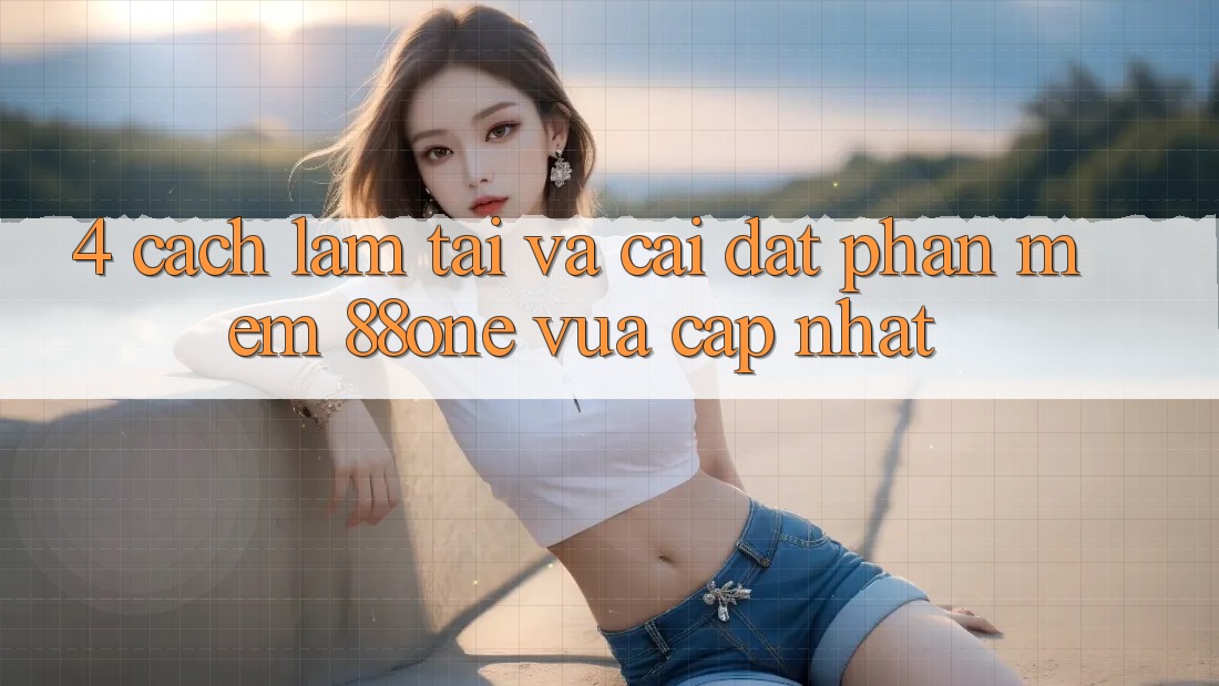 4. Cách làm tải và cài đặt phần mềm 88one vừa cập nhật 4. Cách làm tải và cài đặt phần mềm 88one vừa cập nhật