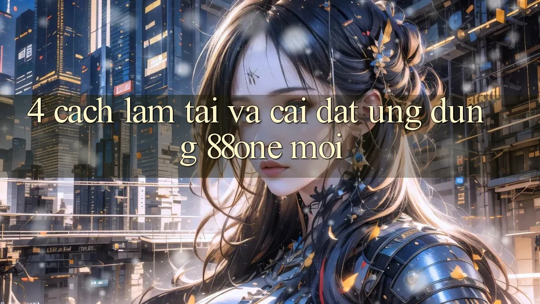 4. Cách làm tải và cài đặt ứng dụng 88one mới