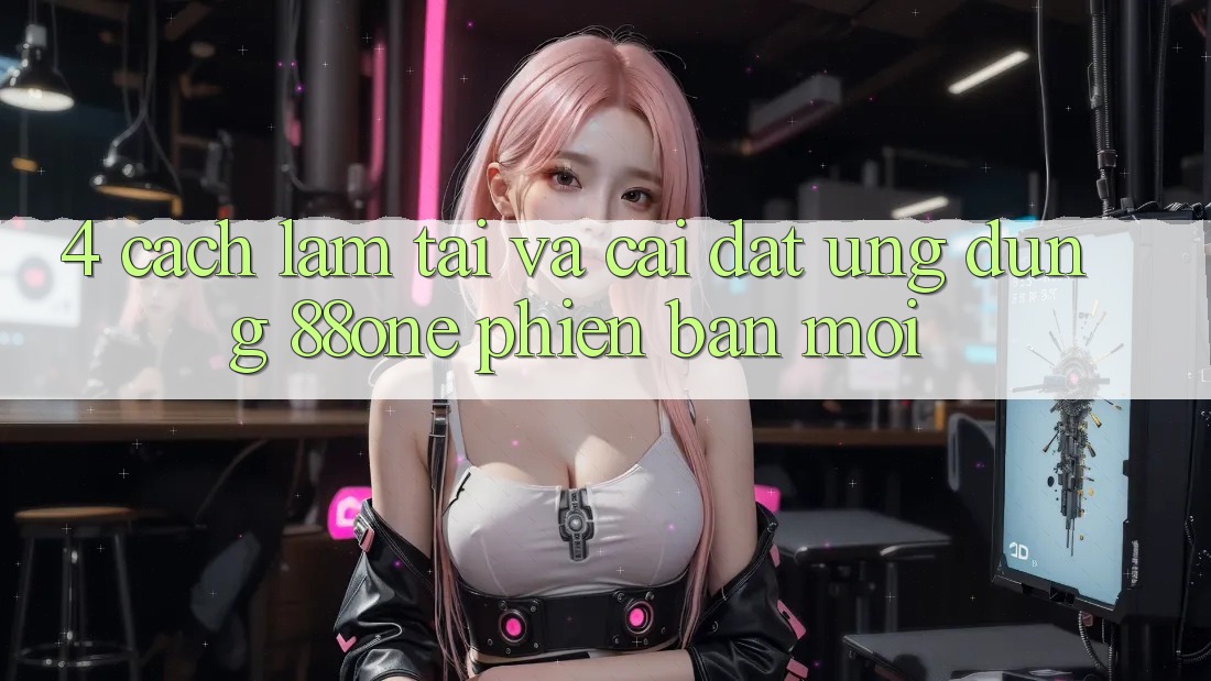 4. Cách làm tải và cài đặt ứng dụng 88one phiên bản mới