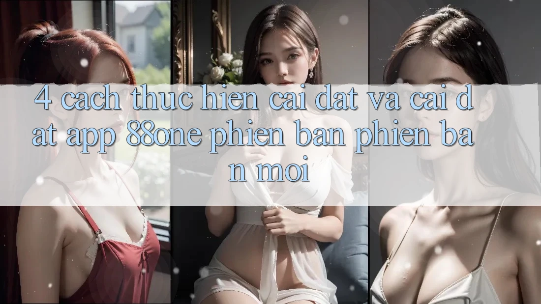 4. Cách thực hiện cài đặt và cài đặt app 88one phiên bản phiên bản mới 4. Cách thực hiện cài đặt và cài đặt app 88one phiên bản phiên bản mới