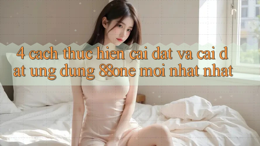 4. Cách thực hiện cài đặt và cài đặt ứng dụng 88one mới nhất nhất 4. Cách thực hiện cài đặt và cài đặt ứng dụng 88one mới nhất nhất