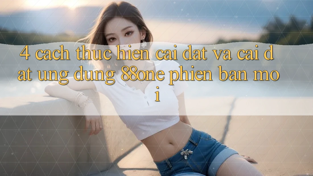 4. Cách thực hiện cài đặt và cài đặt ứng dụng 88one phiên bản mới