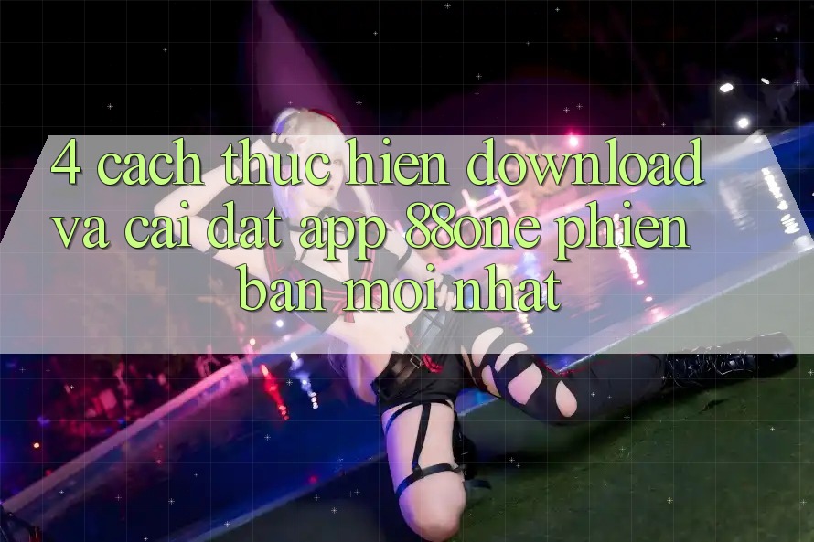 4. Cách thực hiện download và cài đặt app 88one phiên bản mới nhất 4. Cách thực hiện download và cài đặt app 88one phiên bản mới nhất